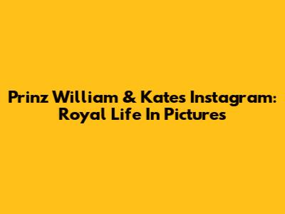 Prinz William & Kate's Instagram: Royal Life In Pictures