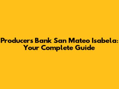 Producers Bank San Mateo Isabela: Your Complete Guide