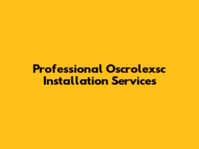 Professional Oscrolexsc Installation Services