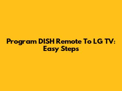 Program DISH Remote To LG TV: Easy Steps