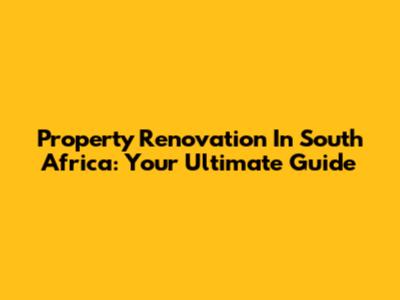 Property Renovation In South Africa: Your Ultimate Guide