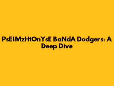 PsElMzHtOnYsE BaNdA Dodgers: A Deep Dive