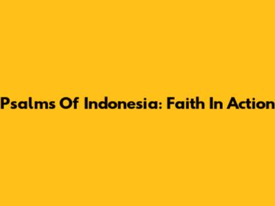Psalms Of Indonesia: Faith In Action