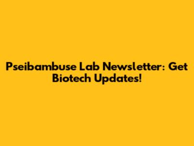 Pseibambuse Lab Newsletter: Get Biotech Updates!