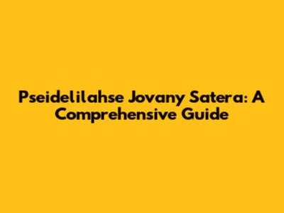 Pseidelilahse Jovany Satera: A Comprehensive Guide