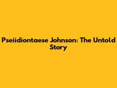 Pseiidiontaese Johnson: The Untold Story