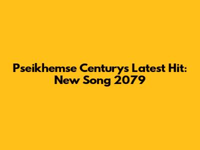 Pseikhemse Century's Latest Hit: New Song 2079