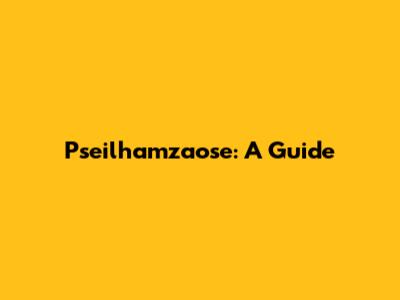 Pseilhamzaose: A Guide