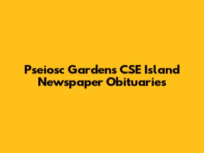 Pseiosc Gardens CSE Island Newspaper Obituaries