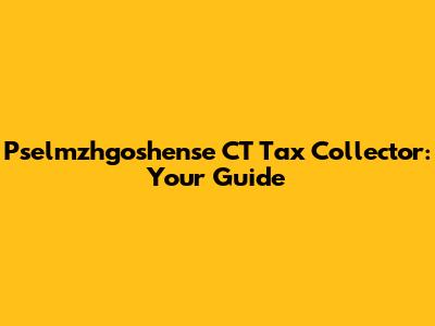 Pselmzhgoshense CT Tax Collector: Your Guide