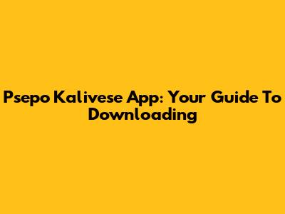 Psepo Kalivese App: Your Guide To Downloading