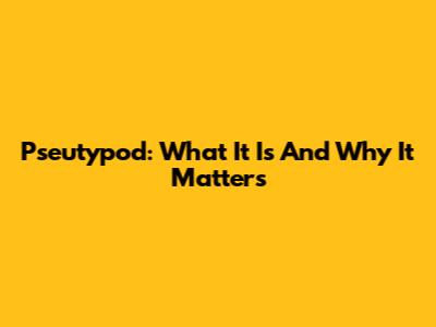 Pseutypod: What It Is And Why It Matters