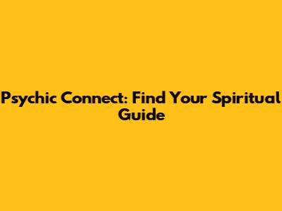 Psychic Connect: Find Your Spiritual Guide
