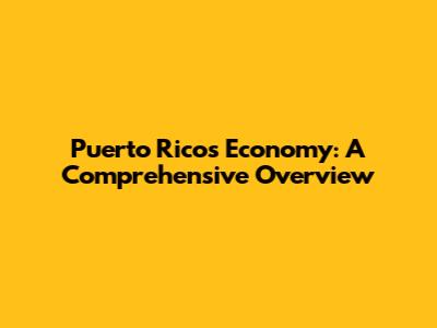 Puerto Rico's Economy: A Comprehensive Overview