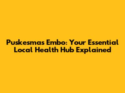 Puskesmas Embo: Your Essential Local Health Hub Explained
