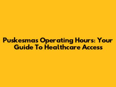 Puskesmas Operating Hours: Your Guide To Healthcare Access