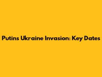 Putin's Ukraine Invasion: Key Dates
