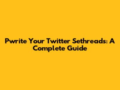 Pwrite Your Twitter Sethreads: A Complete Guide