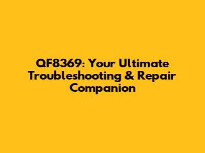 QF8369: Your Ultimate Troubleshooting & Repair Companion