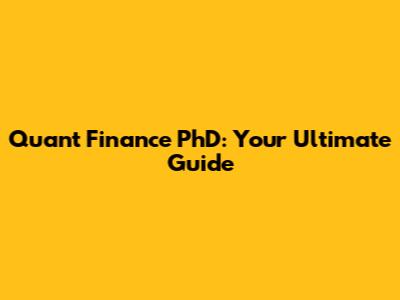 Quant Finance PhD: Your Ultimate Guide
