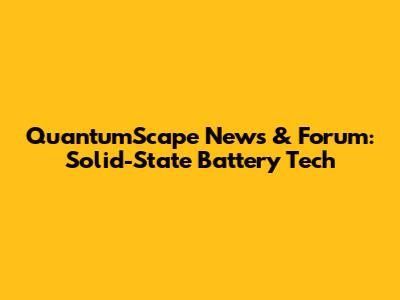 QuantumScape News & Forum: Solid-State Battery Tech