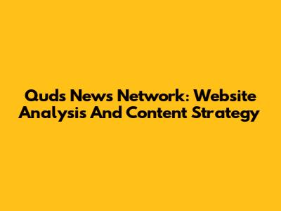 Quds News Network: Website Analysis And Content Strategy