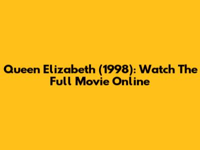 Queen Elizabeth (1998): Watch The Full Movie Online