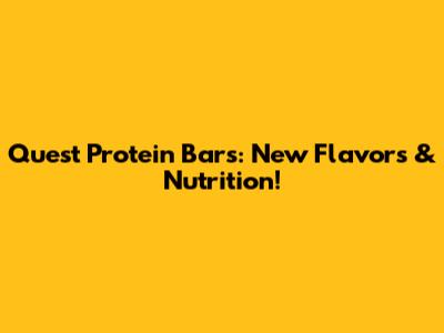 Quest Protein Bars: New Flavors & Nutrition!