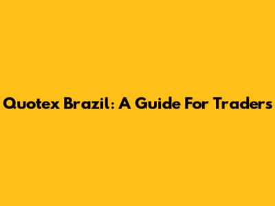Quotex Brazil: A Guide For Traders