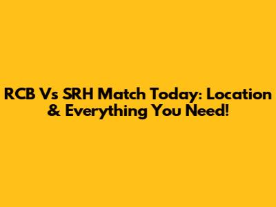RCB Vs SRH Match Today: Location & Everything You Need!