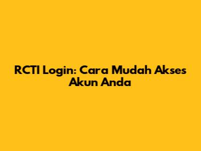 RCTI Login: Cara Mudah Akses Akun Anda