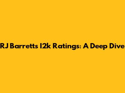 RJ Barrett's I2k Ratings: A Deep Dive