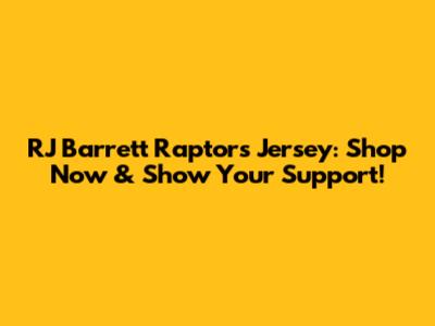 RJ Barrett Raptors Jersey: Shop Now & Show Your Support!
