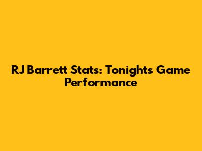 RJ Barrett Stats: Tonight's Game Performance