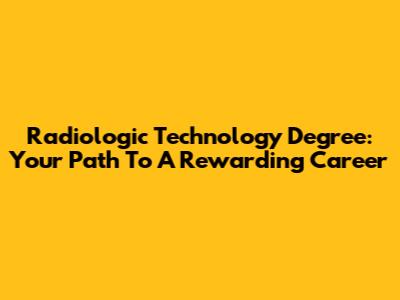 Radiologic Technology Degree: Your Path To A Rewarding Career