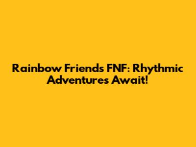 Rainbow Friends FNF: Rhythmic Adventures Await!