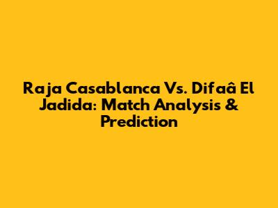 Raja Casablanca Vs. Difaâ El Jadida: Match Analysis & Prediction