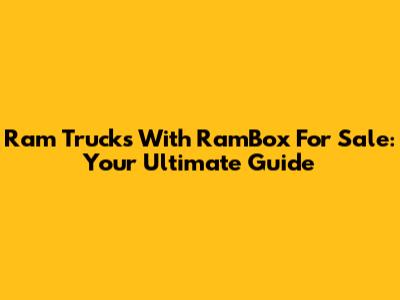 Ram Trucks With RamBox For Sale: Your Ultimate Guide