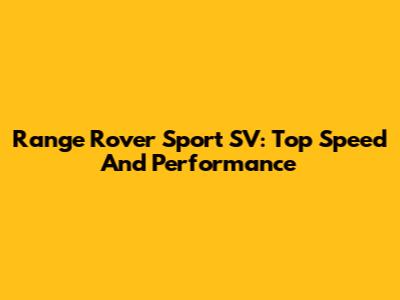Range Rover Sport SV: Top Speed And Performance