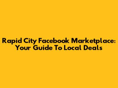 Rapid City Facebook Marketplace: Your Guide To Local Deals
