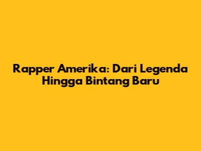 Rapper Amerika: Dari Legenda Hingga Bintang Baru