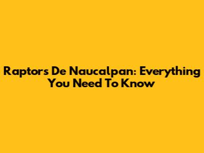 Raptors De Naucalpan: Everything You Need To Know