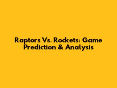 Raptors Vs. Rockets: Game Prediction & Analysis