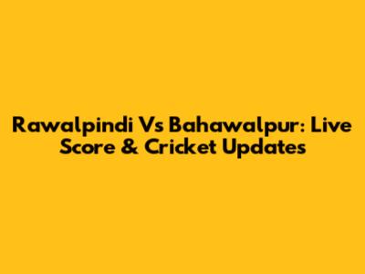 Rawalpindi Vs Bahawalpur: Live Score & Cricket Updates