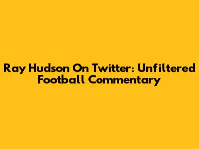 Ray Hudson On Twitter: Unfiltered Football Commentary