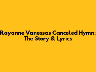 Rayanne Vanessa's Canceled Hymn: The Story & Lyrics