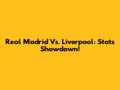Real Madrid Vs. Liverpool: Stats Showdown!