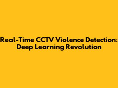 Real-Time CCTV Violence Detection: Deep Learning Revolution