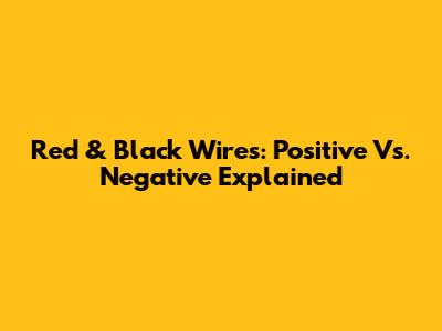 Red & Black Wires: Positive Vs. Negative Explained