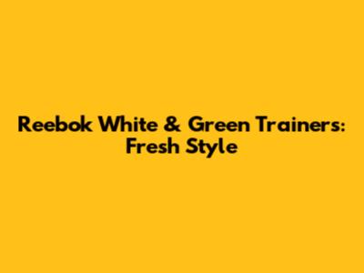 Reebok White & Green Trainers: Fresh Style